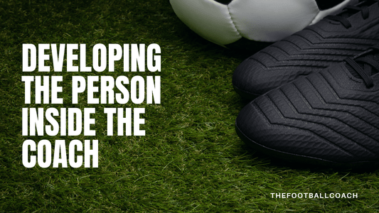 Developing The Person inside The Coach - Thefootballcoach