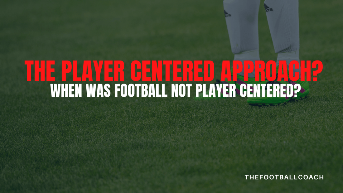 The Player Centered Approach, When was Football not Player Centered? - Thefootballcoach