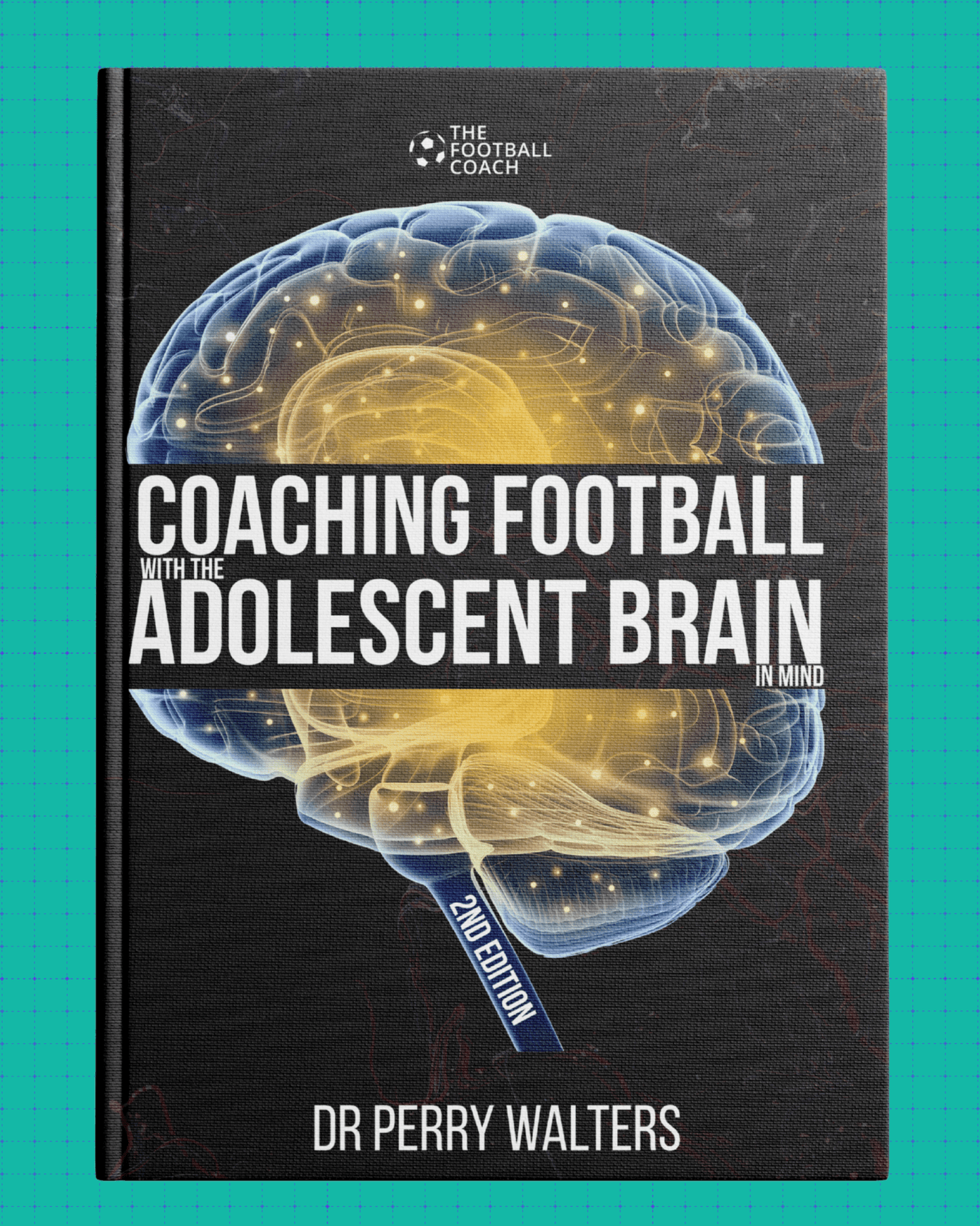 Coaching Football with the Adolescent Brain in Mind 2nd Edition - Thefootballcoach