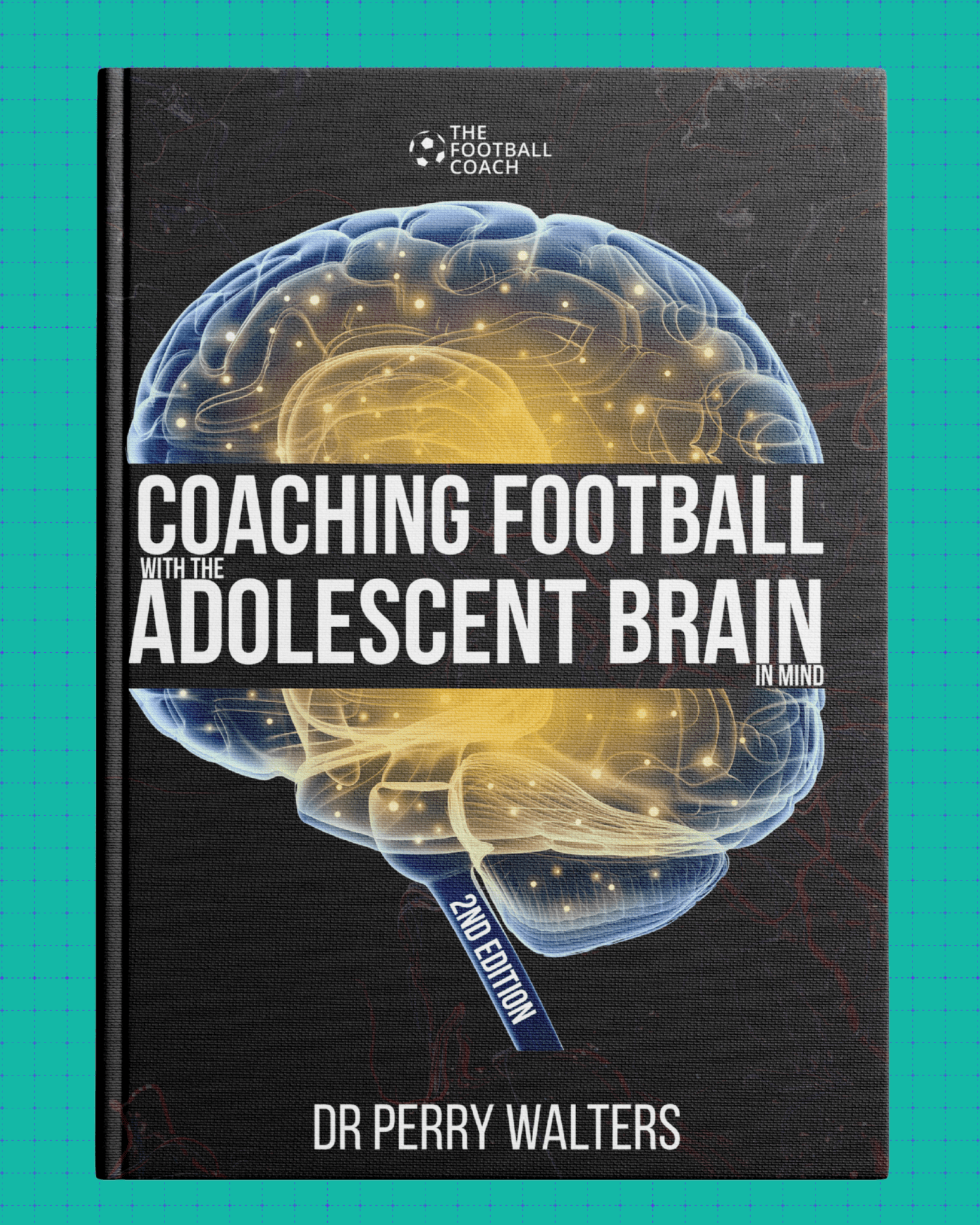 Coaching Football with the Adolescent Brain in Mind 2nd Edition - Thefootballcoach